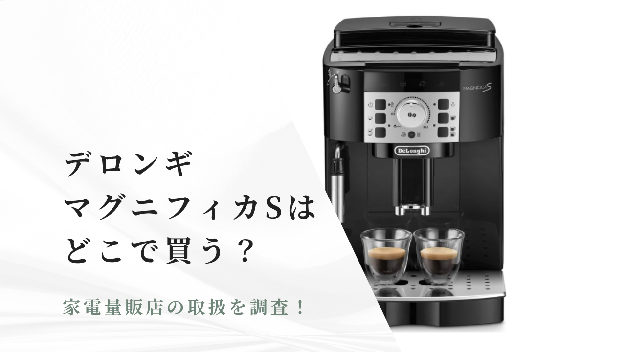 デロンギマグニフィカSはどこで買う？家電量販店の取扱を調査 